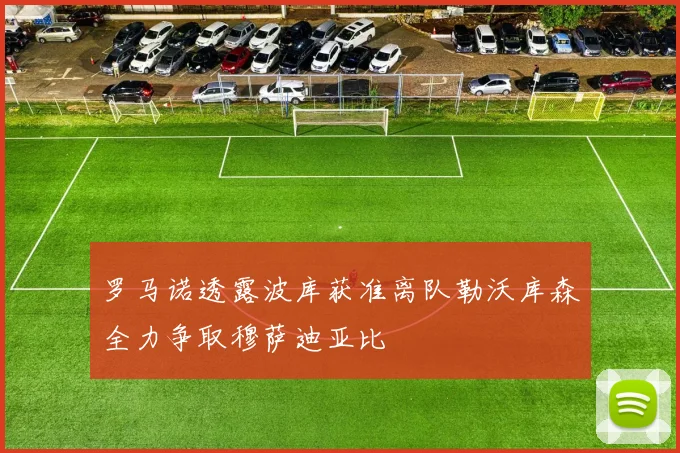 罗马诺透露波库获准离队勒沃库森全力争取穆萨迪亚比