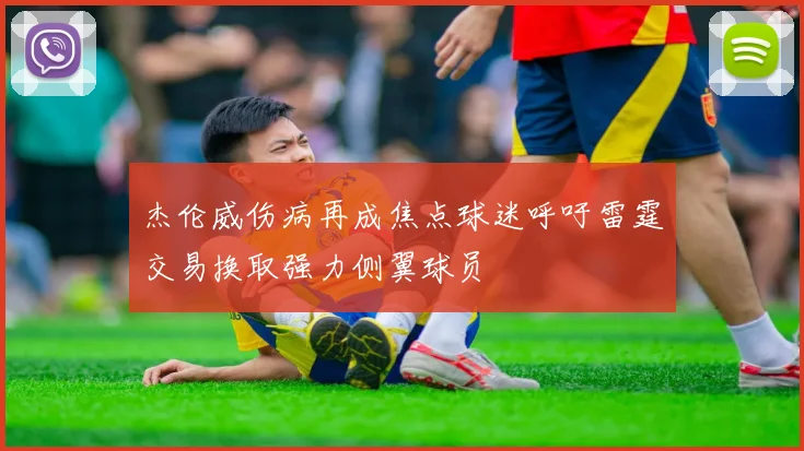 杰伦威伤病再成焦点球迷呼吁雷霆交易换取强力侧翼球员